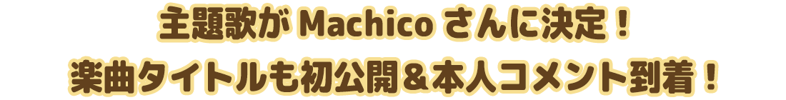 主題歌がMachicoさんに決定！楽曲タイトルも初公開＆本人コメント到着！
